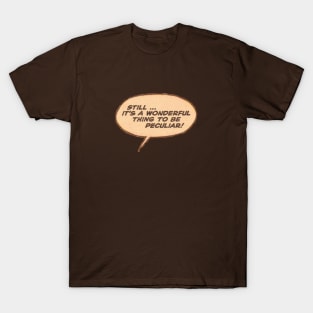 It's A Wonderful Thing to be Peculiar! T-Shirt